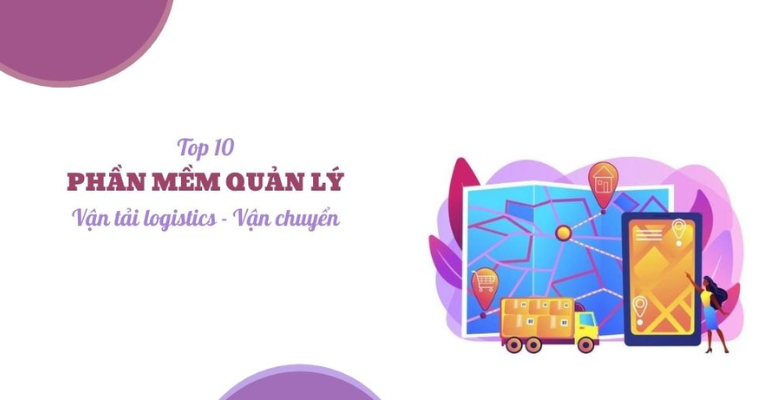 Top 10 phần mềm quản lý vận chuyển Logistic tốt nhất hiện nay