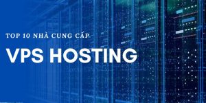 Top 10 nhà cung cấp VPS Hosting uy tín, chuyên nghiệp