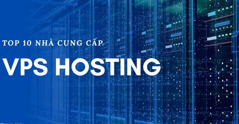 Top 10 nhà cung cấp VPS Hosting uy tín, chuyên nghiệp