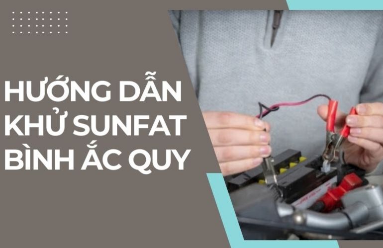 Khử Sunfat Bình Ắc Quy Là Gì? Bao Lâu Cần Khử Một Lần?