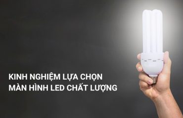 kinh nghiệm lựa chọn mua màn hình led