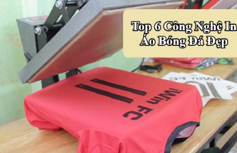 Top 6 Công Nghệ In Áo Bóng Đá Đẹp Và Chất Lượng Nhất Hiện Nay