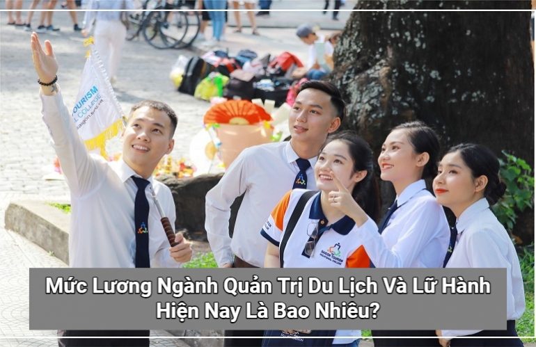 Mức Lương Ngành Quản Trị Du Lịch Và Lữ Hành